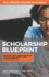 The Scholarship Blueprint: Step-By-Step Guide on How to Find and Apply for Scholarships
