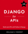 Django for Apis: Build Web Apis With Python and Django (Welcome to Django)