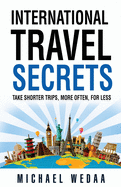international travel secrets take shorter trips more often for less