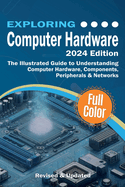 exploring computer hardware 2024 edition the illustrated guide to understan