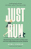 Just Run: Discovering My Love for Running and How the Impossible Becomes Possible