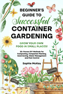 beginners guide to successful container gardening grow your own food in sma