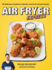 Air Fryer Express: 60 Delicious Recipes for Dinners, Snacks & School Lunches