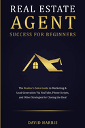 real estate agent success for beginners the realtors sales guide to marketi