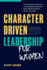 Character Driven Leadership for Women: A 5-Step Guide to Shape Your Own Nonprofit Management Style with Strong Values, Ethics, and Morals