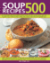 500 Soup Recipes an Unbeatable Collection Including Chunky Winter Warmers, Oriental Broths, Spicy Fish Chowders and Hundreds of Classic, Chilled, Clear, Creany, Meat, Bean and Vegetable Soups