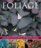 Foliage: an Illustrated Guide to Varieties, Cultivation and Care, With Step-By-Step Instructions and Over 150 Inspiring Photogr: an Illustrated Guide...and Over 150 Inspiring Photographs