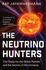 The Neutrino Hunters the Chase for the Ghost Particle and the Secrets of the Universe