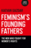 Feminism`S Founding Fathers-the Men Who Fought for Women`S Rights