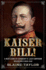 Kaiser Bill a New Look at Imperial Germany's Last Emperor, Wilhelm II 18591941