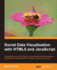 Social Data Visualization With Html5 and Javascript: Leverage the Power of Html5 and Javascript to Build Compelling Visualizations of Social Data From Twitter, Facebook, and More