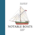 Notable Boats: Forty Remarkable Craft, Forty Great Adventures