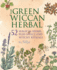 The Green Wiccan Herbal 52 Magical Herbs, Plus Spells and Witchy Rituals