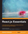 React. Js Essentials: a Fast-Paced Guide to Designing and Building Scalable and Maintainable Web Apps With React. Js