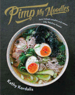 pimp my noodles turn instant noodles and ramen into fabulous feasts