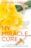 My Miracle Cure an Extraordinary Story of Hope, Healing and the Power of Faith