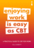A Practical Guide to Cbt for Work: Enjoying Work is Easy as Cbt (Practical Guide Series)