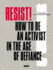 Resist! : How to Be an Activist in the Age of Defiance