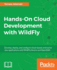 Handson Cloud Development With Wildfly Develop, Deploy and Configure Cloudbased, Enterprise Java Applications With Wildfly Swarm and Openshift