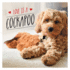 Love is a Cockapoo: a Dog-Tastic Celebration of the Worlds Cutest Breed