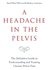 A Headache in the Pelvis: The Definitive Guide to Understanding and Treating Chronic Pelvic Pain