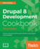 Drupal 8 Development Cookbook-Second Edition: Harness the Power of Drupal 8 With This Recipe-Based Practical Guide