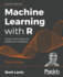 Machine Learning With R-Third Edition: Expert Techniques for Predictive Modeling