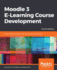Moodle 3 E-Learning Course Development-Fourth Edition: Create Highly Engaging and Interactive E-Learning Courses With Moodle 3