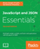 JavaScript and JSON Essentials: Build light weight, scalable, and faster web applications with the power of JSON, 2nd Edition