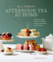 Afternoon Tea at Home Deliciously Indulgent Recipes for Sandwiches, Savouries, Scones, Cakes and Other Fancies