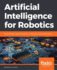 Artificial Intelligence for Robotics: Build Intelligent Robots That Perform Human Tasks Using Ai Techniques