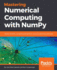 Mastering Numerical Computing with NumPy: Master scientific computing and perform complex operations with ease