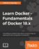 Learn Docker-Fundamentals of Docker 18. X: Everything You Need to Know About Containerizing Your Applications and Running Them in Production