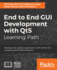 End to End Gui Development With Qt5: Develop Cross-Platform Applications With Modern Uis Using the Powerful Qt Framework