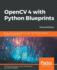 Opencv 4 With Python Blueprints Build Creative Computer Vision Projects With the Latest Version of Opencv 4 and Python 3, 2nd Edition