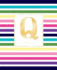 Notebook: Colorful Rainbow Stripes Rose Gold Monogram Initial Letter Q Notebook Journal for Women, Girls and School Wide Rule (7.5 in X 9.25 in)