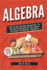 Algebra: 100 Fully Solved Equations to Explain Everything You Need to Know to Master Algebra! (Content Guide Included)