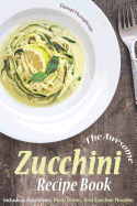 awesome zucchini recipe book including appetizers main dishes and zucchini