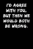 I'D Agree With You But Then We Would Both Be Wrong: Notebook Journal (Lined Journal Notebook Funny Home Work Desk Humor Journaling)