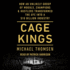 Kings of the Cage: How an Unlikely Group of Moguls, Champions, & Hustlers Transformed the Ufc Into a $10 Billion Industry