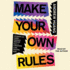 Make Your Own Rules: Stories and Hard-Earned Advice from a Creator in a Digital Age