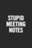 Stupid Meeting Notes: Blank Lined Notebook. Funny Gag Gift for Office Co-Worker, Boss, Employee. Perfect and Original Appreciation Present for Men, Women, Wife, Husband