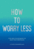 How To Worry Less: Tips and Techniques to Help You Find Calm