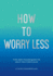 How to Worry Less: Tips and Techniques to Help You Find Calm