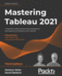 Mastering Tableau 2021: Implement advanced business intelligence techniques and analytics with Tableau