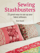 sewing stashbusters 25 great ways to use up your fabric leftovers