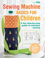 sewing machine basics for children a fun step by step guide to machine sewi