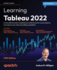 Learning Tableau 2022-Fifth Edition: Create Effective Data Visualizations, Build Interactive Visual Analytics, and Improve Your Data Storytelling Capabilities