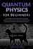 Quantum Physics for Beginners Easy Guide to Learn the Basic Concepts and the Secrets of the Universe With the Most Important Theories and Intuitive Examples