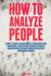 How to Analyze People: the Ultimate Guide to Success at Work, in Life, and for Happy Relationships. Improve Your Social Skills, Emotional Agility, and Discover Why It is More Useful Than Iq